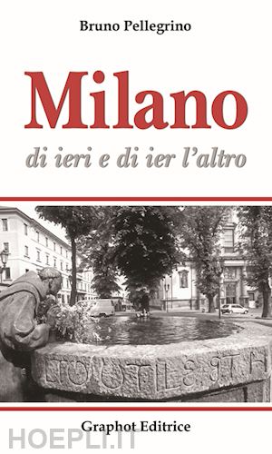 pellegrino bruno - milano di ieri e di ier l'altro