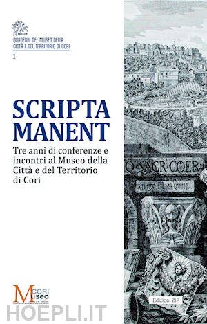 caratelli g.(curatore) - scripta manent. tre anni di conferenze e incontri al museo della città e del territorio di cori