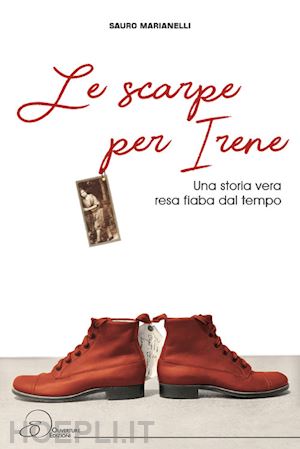 marianelli sauro - le scarpe per irene. una storia vera resa fiaba dal tempo