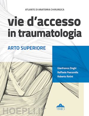 zinghi gianfranco; pascarella raffaele; rotini roberto; peren a. (curatore) - atlante di anatomia chirurgica. vie d'accesso in traumatologia. arto superiore