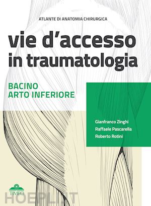 zinghi gianfranco; pascarella raffaele; rotini roberto; peren a. (curatore) - atlante di anatomia chirurgica. vie d'accesso in traumatologia. bacino - arto in