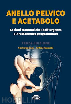 zinghi gianfranco; pascarella raffaele; peren a. (curatore) - anello pelvico e acetabolo. lesioni traumatiche: dall'urgenza al trattamento pro