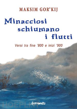 gorkij maksim - minacciosi schiumano i flutti. versi tra fine '800 e inizi '900. ediz. multiling