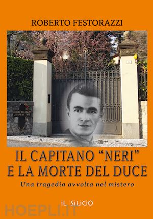 festorazzi roberto - il capitano neri e la morte del duce