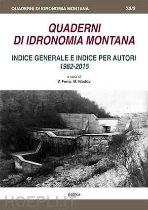 ferro v.(curatore); niedda m.(curatore) - quaderni di idronomia montana. indice generale e indice per autori 1982-2015