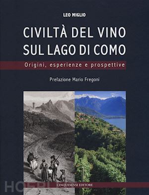 miglio leo - civilta' del vino sul lago di como. origini, esperienze, prospettive. ediz. a co
