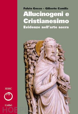 gosso fulvio; camilla gilberto' - allucinogeni e cristianesimo. evidenze nell'arte sacra'