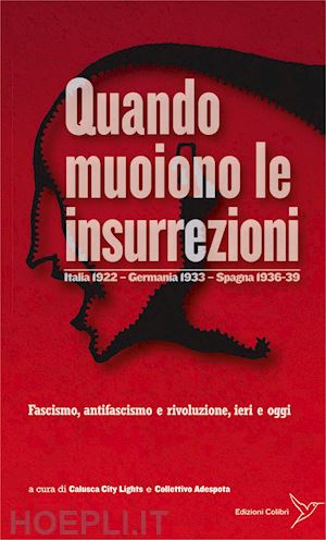 calusca city lights (curatore); collettivo adespota (curatore); individui partecipi del - quando muoiono le insurrezioni. italia 1922 - germania 1933 - spagna 1936-39. fa