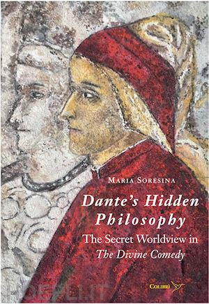 soresina maria - dante's hidden philosophy. the secret worldview in the divine comedy