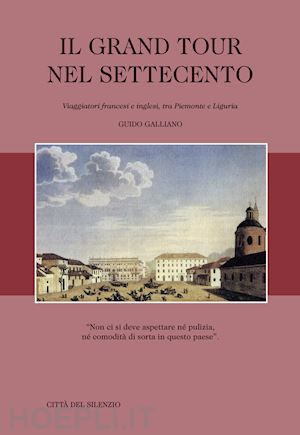 Grand Tour Nel Settecento. Viaggiatori Francesi E Inglesi, Tra Piemonte E  Liguri - Galliano Guido