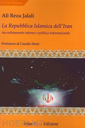jalali ali reza - la repubblica islamica dell'iran. tra ordinamento interno e politica internazionale