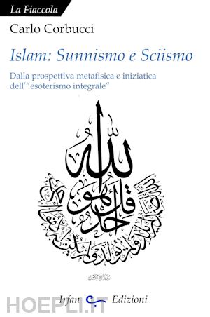 corbucci carlo - islam: sciismo e sunnismo. dalla prospettiva metafisica e iniziatica dell'«esote