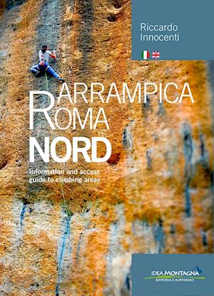 innocenti riccardo; cappellari f. (curatore) - arrampica roma nord. information and access, guide to climbing areas. ediz. ital