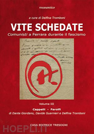 tromboni delfina; giordano dante; guarnieri davide - vite schedate. comunisti a ferrara durante il fascismo. vol. 3