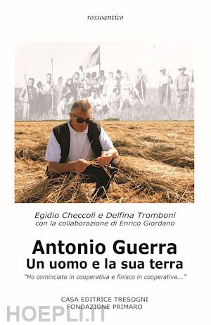 checcoli egidio; tromboni delfina - antonio guerra. un uomo e la sua terra. «ho cominciato in cooperativa e finisco in cooperativa»