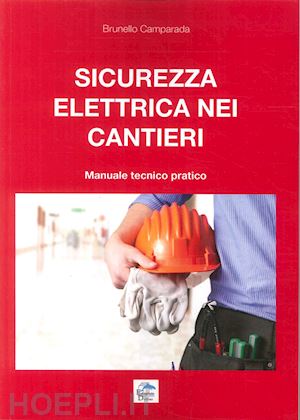 camparada brunello - sicurezza elettrica nei cantieri. manuale tecnico pratico