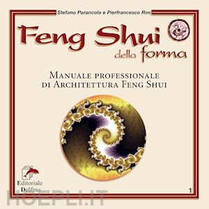 parancola stefano; ros pierfrancesco - feng shui della forma. manuale professionale di architettura feng shui