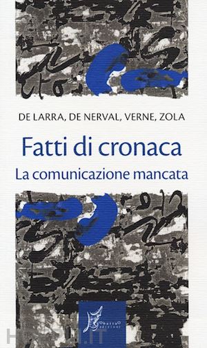 zola emile; de larra mariano j.; de nerval gerard - fatti di cronaca