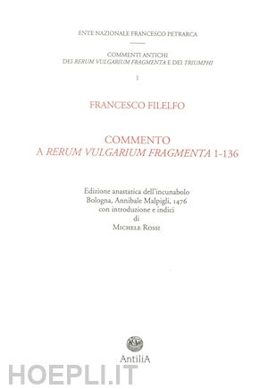 rossi m.(curatore) - commento del filelfo ai «rerum vulgarium fragmenta» 1-136 (rist. anastatica 1476). ediz. italiana e latina