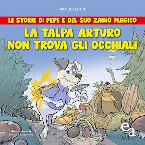 secchi paola - talpa arturo non trova gli occhiali. le storie di pepe e del suo zaino magico (l