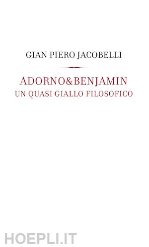 jacobelli gian piero - adorno & benjamin. un giallo quasi filosofico