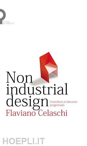 celaschi flaviano - non industrial design. contributi al discorso progettuale