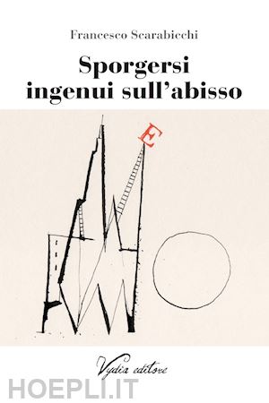 scarabicchi francesco - sporgersi ingenui sull'abisso. cronache letterarie: 1978-2018