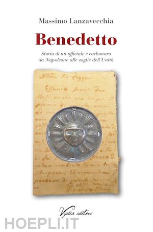 lanzavecchia massimo - benedetto. storia di un ufficiale e carbonaro da napoleone alle soglie dell'unità