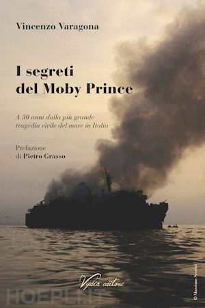 varagona vincenzo - i segreti del moby prince. a 30 anni dalla più grande tragedia civile del mare in italia