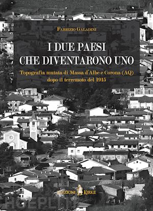 galadini fabrizio - i due paesi che diventarono uno. topografia mutata di massa d'albe e corona (aq) dopo il terremoto del 1915