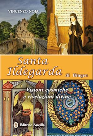 noja vincenzo - santa ildegarda di bingen. visioni cosmiche e rivelazioni divine