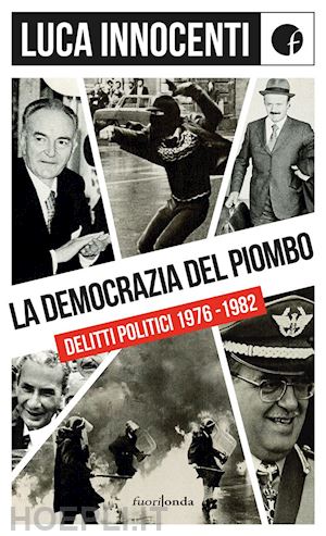 innocenti luca - la democrazia del piombo. delitti politici 1976-82