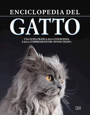 aa.vv. - enciclopedia del gatto. una guida pratica alla conoscenza e alla comprensione de