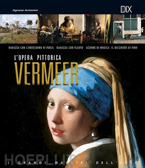 antonini agnese - vermeer. l'opera pittorica completa