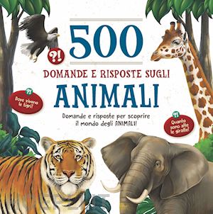  - 500 domande e risposte sugli animali