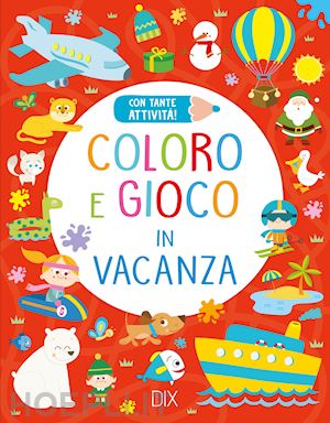  - coloro e gioco in vacanza. ediz. illustrata