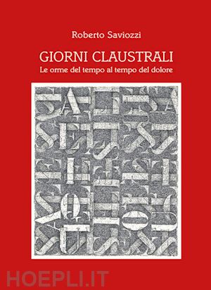 saviozzi roberto - giorni claustrali. le orme del tempo al tempo del dolore