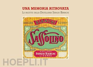 bianchi massimo - una memoria ritrovata. le ricette della distilleria sergio bianchi