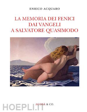 acquaro enrico - la memoria dei fenici dai vangeli a salvatore quasimodo