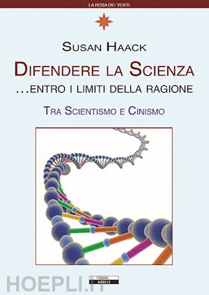 haack susan - difendere la scienza entro i limiti della ragione. tra scientismo e cinismo