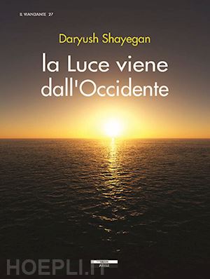 shayegan daryush - la luce viene dall'occidente