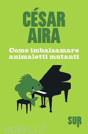 aira cesar - come imbalsamare animaletti mutanti