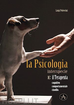 polverini luigi - la psicologia interspecie e il terapeuta cognitivo, comportamentale cinofilo