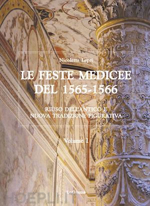 lepri nicoletta - feste medicee del 1565-1566. riuso dell'antico e nuova tradizione figurativa (le