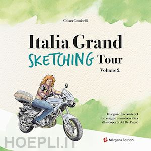 gomiselli chiara - italia grand sketching tour. disegni e racconti del mio viaggio in motocicletta alla scoperta del bel paese. ediz. illustrata. vol. 2