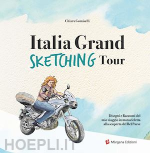 gomiselli chiara - italia grand sketching tour. disegni e racconti del mio viaggio in motocicletta alla scoperta del bel paese. ediz. illustrata