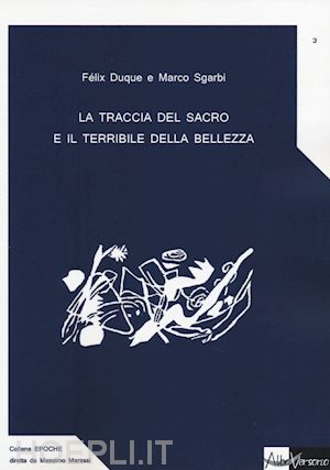 duque felix; sgarbi marco - la traccia del sacro e il terribile della bellezza