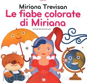 trevisan miriana; luino carmine - le fiabe colorate di miriana