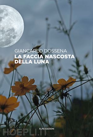 dossena giancarlo - la faccia nascosta della luna