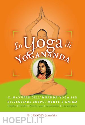 jaerschky jayadev - lo yoga di yogananda. il manuale dell'ananda yoga